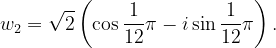 \dpi{120} w_{2}=\sqrt{2}\left ( \cos \frac{1}{12}\pi -i\sin \frac{1}{12}\pi \right ).